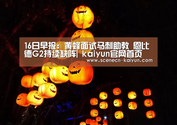 16日早报:黄蜂面试马刺助教 恩比德G2持续缺阵| kaiyun官网首页 (图3) kaiyun官网首页