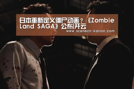 日本重新定义僵尸动画?《ZombieLand SAGA》公布|开云 (图1) 即时比分入口