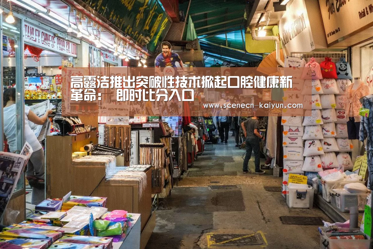 高露洁推出突破性技术掀起口腔健康新革命: 即时比分入口(图1) 开云