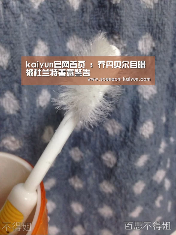 kaiyun官网首页 :乔丹贝尔自曝被杜兰特善意警告(图3) 开云