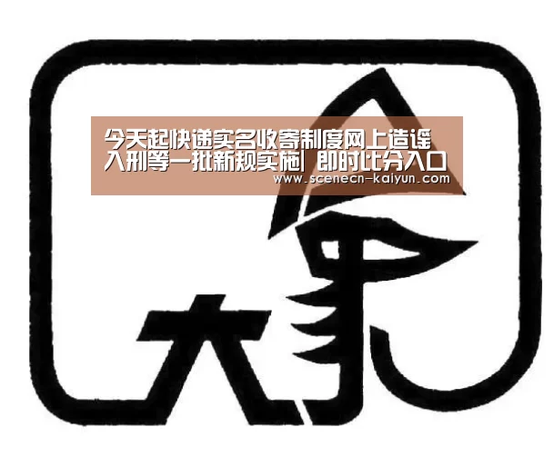 今天起快递实名收寄制度网上造谣入刑等一批新规实施| 即时比分入口(图3) 开云