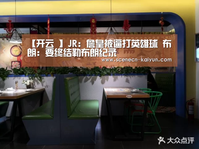 【开云 】JR:詹皇被逼打英雄球 布朗:要终结勒布朗纪录(图1) 即时比分入口